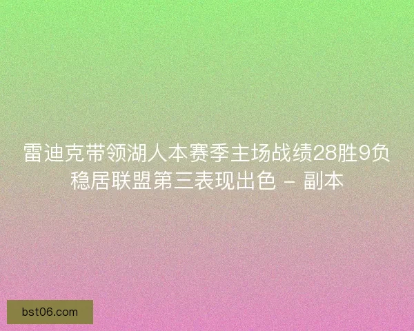 雷迪克带领湖人本赛季主场战绩28胜9负稳居联盟第三表现出色 - 副本